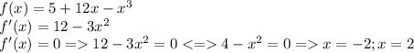 f(x)=5+12x-x^3\\f'(x)=12-3x^2\\f'(x)=0=12-3x^2=0<=4-x^2=0=x=-2;x=2