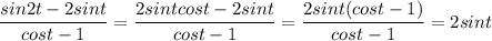 \displaystyle \frac{sin 2t - 2 sin t}{cos t - 1} = \frac{2 sin t cos t - 2 sin t}{cos t - 1} = \frac{2 sin t (cos t - 1)}{cos t - 1} = 2 sin t