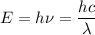 E=h\nu=\dfrac{hc}{\lambda}