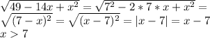 \sqrt{49-14x+x^2}=\sqrt{7^2-2*7*x+x^2}=\\\sqrt{(7-x)^2}=\sqrt{(x-7)^2}=|x-7|=x-7\\x7