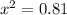 x^2=0.81