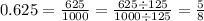 0.625 = \frac{625}{1000} = \frac{625 \div 125}{1000 \div 125} = \frac{5}{8} \\