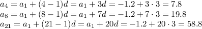 a_4=a_1+(4-1)d=a_1+3d=-1.2+3\cdot 3=7.8\\ a_8=a_1+(8-1)d=a_1+7d=-1.2+7\cdot 3=19.8\\ a_{21}=a_1+(21-1)d=a_1+20d=-1.2+20\cdot 3=58.8