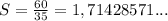 S=\frac{60}{35}=1,71428571...