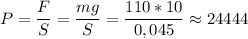 P=\dfrac{F}{S} = \dfrac{mg}{S} = \dfrac{110*10}{0,045} \approx 24444