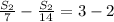  \frac{ S_{2}}{7}- \frac{ S_{2} }{14}=3-2 