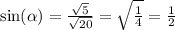 \sin( \alpha ) = \frac{ \sqrt{5} }{ \sqrt{20} } = \sqrt{ \frac{1}{4} } = \frac{1}{2}