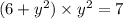 (6 + {y}^{2} ) \times {y}^{2} = 7