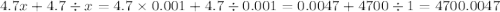 4.7x + 4.7 \div x = 4.7 \times 0.001 + 4.7 \div 0.001 = 0.0047 + 4700 \div 1 = 4700.0047