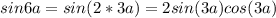 sin6a=sin(2*3a)=2sin(3a)cos(3a)