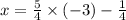 x = \frac{5}{4} \times ( - 3) - \frac{1}{4}