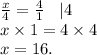 \frac{x}{4} = \frac{4}{1} \: \: \: \: |4 \\ x \times 1 = 4 \times 4 \\ x = 16.