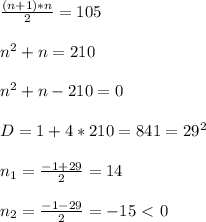  \frac{(n+1)*n}{2}=105 \\ \\ n^2+n=210 \\ \\ n^2+n-210=0 \\ \\ D=1+4*210=841=29^2 \\ \\ n_1= \frac{-1+29}{2}=14 \\ \\ n_2= \frac{-1-29}{2}=-15\ \textless \ 0 