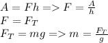 A=Fh = F=\frac{A}{h} \\F=F_{T} \\F_{T}=mg = m=\frac{F_{T} }{g}