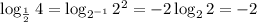 \log_{ \frac{1}{2} } 4=\log_{2^{-1}}2^2=-2\log_2 2=-2