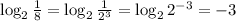 \log_2 \frac{1}{8} =\log_2 \frac{1}{2^3}=\log_2 2^{-3}=-3 