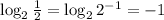 \log _2 \frac{1}{2} =\log_2 2^{-1}=-1