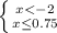 \left \{ {{x<-2} \atop {x\leq0.75}} \right.