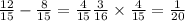 \frac{12}{15} - \frac{8}{15} = \frac{4}{15 } \frac{3}{16} \times \frac{4}{15} = \frac{1}{20} \\