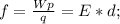 f= \frac{Wp}{q}=E*d;\\