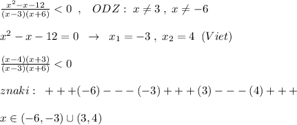 \frac{x^2-x-12}{(x-3)(x+6)}<0\; \; ,\; \; \; ODZ:\; x\ne 3\; ,\; x\ne -6\\\\x^2-x-12=0\; \; \to \; \; x_1=-3\; ,\; x_2=4\; \; (Viet)\\\\\frac{(x-4)(x+3)}{(x-3)(x+6)}<0\\\\znaki:\; \; +++(-6)---(-3)+++(3)---(4)+++\\\\x\in (-6,-3)\cup (3,4)