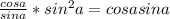 \frac{cosa}{sina} *sin^{2} a=cosasina