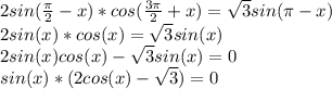 2sin(\frac{\pi }{2}-x )*cos(\frac{3\pi}{2}+x)=\sqrt{3}sin(\pi -x) \\2sin(x)*cos(x)=\sqrt{3}sin(x)\\ 2sin(x)cos(x)-\sqrt{3}sin(x)=0\\ sin(x)*(2cos(x)-\sqrt{3} )=0\\