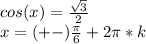 cos(x)=\frac{\sqrt{3} }{2}\\ x=(+-)\frac{\pi}{6}+2\pi *k