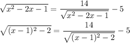 \sqrt{x^2-2x-1}=\dfrac{14}{\sqrt{x^2-2x-1}}-5\\ \\ \sqrt{(x-1)^2-2}=\dfrac{14}{\sqrt{(x-1)^2-2}}-5