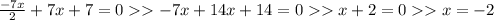 \frac{-7x}{2}+7x+7=0-7x+14x+14=0x+2=0 x=-2