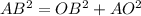 AB^2=OB^2+AO^2 