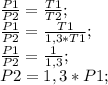 \frac{P1}{P2}= \frac{T1}{T2};\\ \frac{P1}{P2}= \frac{T1}{1,3*T1};\\ \frac{P1}{P2}= \frac{1}{1,3};\\ P2=1,3*P1;\\