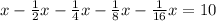 x-\frac{1}{2}x-\frac{1}{4}x-\frac{1}{8}x-\frac{1}{16}x=10 