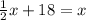 \frac{1}{2} x + 18 = x