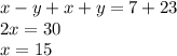 x - y + x + y = 7 + 23\\2x = 30\\x = 15