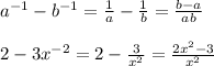 a^{-1}-b^{-1}=\frac{1}{a}-\frac{1}{b}=\frac{b-a}{ab}\\\\2-3x^{-2} =2-\frac{3}{x^{2}}=\frac{2x^{2}-3}{x^{2} }