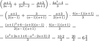 \Big (\frac{a+1}{2a-2}+\frac{6}{2a^2-2}-\frac{a+3}{2a+2}\Big )\cdot \frac{4a^2-4}{3}=\\\\=\Big (\frac{a+1}{2(a-1)}+\frac{3}{(a-1)(a+1)}-\frac{a+3}{2(a+1)}\Big )\cdot \frac{4(a-1)(a+1)}{3}=\\\\=\frac{(a+1)^2+6-(a+3)(a-1)}{2(a-1)(a+1)}\cdot \frac{4(a-1)(a+1)}{3}=\\\\=\frac{(a^2+2a+1+6-a^2-2a+3)\cdot 2}{3}=\frac{10\cdot 2}{3}=\frac{20}{3}=6\frac{2}{3}