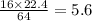 \frac{16 \times 22.4}{64} = 5.6