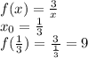 f(x)=\frac{3}{x}\\x_0=\frac{1}{3}\\f(\frac{1}{3} ) =\frac{3}{\frac{1}{3}}=9