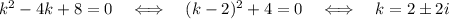 k^2-4k+8=0~~~\Longleftrightarrow~~~ (k-2)^2+4=0~~~\Longleftrightarrow~~~ k=2\pm 2i