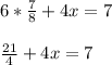 6*\frac{7}{8}+4x=7\\ \\\frac{21}{4} +4x=7\\\\