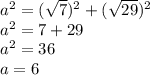 {a}^{2} = ( \sqrt{7} ) ^{2} + ( \sqrt{29} ) ^{2} \\ {a}^{2} = 7 + 29 \\ {a}^{2} = 36 \\ a = 6