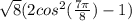 \sqrt{8}(2cos^2(\frac{7\pi }{8})-1)