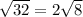 \sqrt{32}=2\sqrt{8}