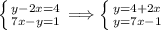 \left \{ {{y-2x=4} \atop {7x-y=1} \right. \Longrightarrow \left \{ {{y=4+2x} \atop {y=7x-1}} \right.