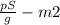 \frac{pS}{g} - m2