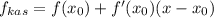 f_{kas}=f(x_0)+f'(x_0)(x-x_0)