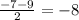 \frac{-7-9}{2} = -8