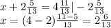 x+2\frac{5}{13} =4\frac{11}{13} |-2\frac{5}{13} \\x=(4-2)\frac{11-5}{13}=2\frac{6}{13}