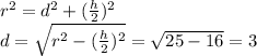 r^2=d^2+(\frac{h}{2})^2\\ d=\sqrt{r^2-(\frac{h}{2})^2}=\sqrt{25-16}=3